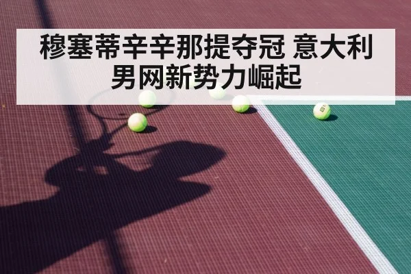 穆塞蒂辛辛那提夺冠 意大利男网新势力崛起