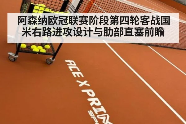 阿森纳欧冠联赛阶段第四轮客战国米右路进攻设计与肋部直塞前瞻