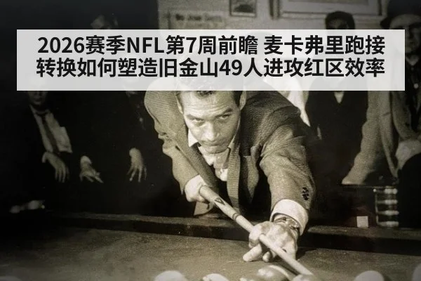 2026赛季NFL第7周前瞻 麦卡弗里跑接转换如何塑造旧金山49人进攻红区效率