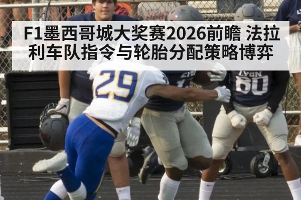 F1墨西哥城大奖赛2026前瞻 法拉利车队指令与轮胎分配策略博弈